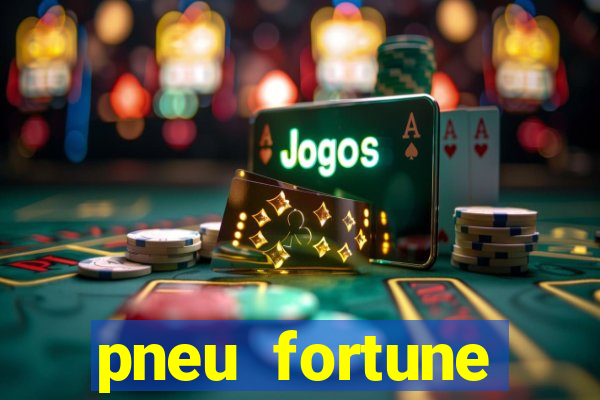 pneu fortune reclame aqui